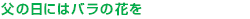 父の日にはバラの花を